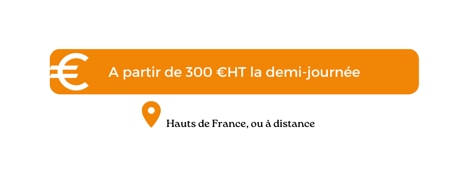 A partir de 300 € HT la demi-journée / Hauts de France ou à distance